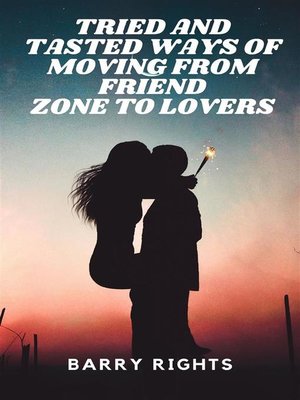 cover image of Tried and Tasted Ways of Moving From Friend Zone to Lovers